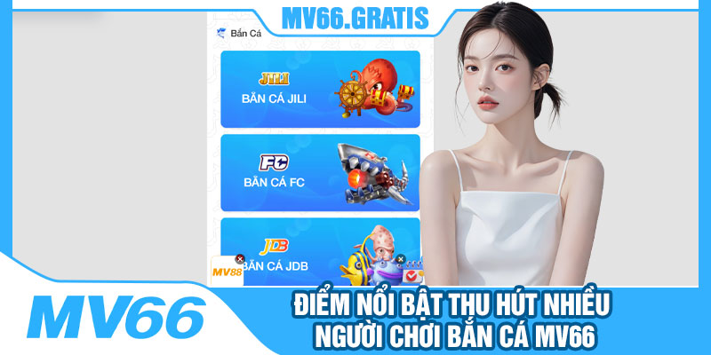 Điểm Nổi Bật Thu Hút Nhiều Người Chơi Bắn Cá MV66