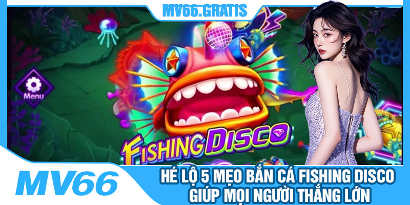 Hé Lộ 5 Mẹo Bắn Cá Fishing Disco Giúp Mọi Người Thắng Lớn