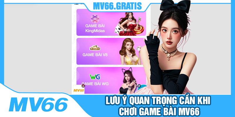 Lưu Ý Quan Trọng Cần Khi Chơi Game Bài MV66