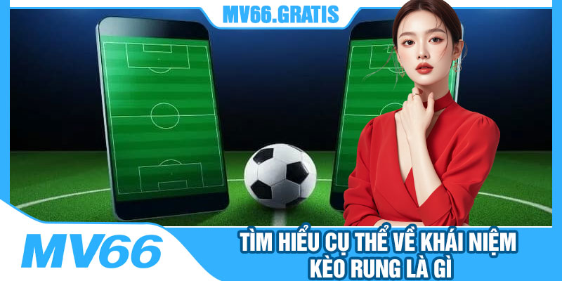 Tìm Hiểu Cụ Thể Về Khái Niệm Kèo Rung Là Gì