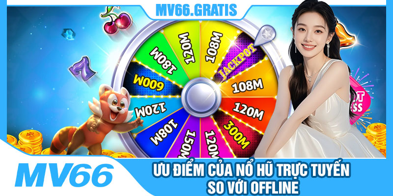 Ưu Điểm Của Nổ Hũ Trực Tuyến So Với Offline
