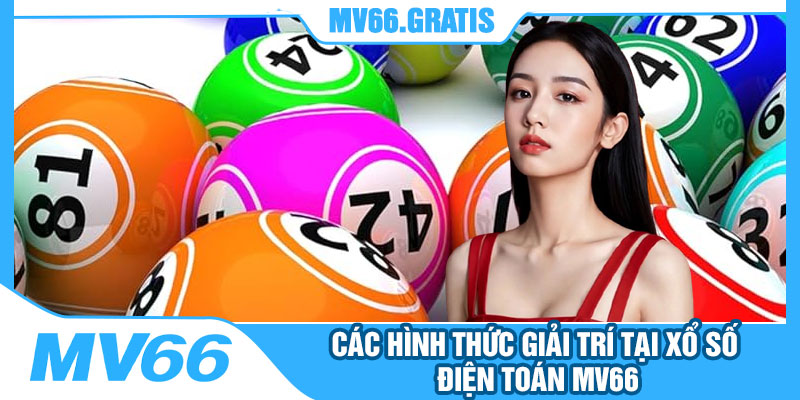 Các Hình thức Giải Trí Tại Xổ Số Điện Toán MV66