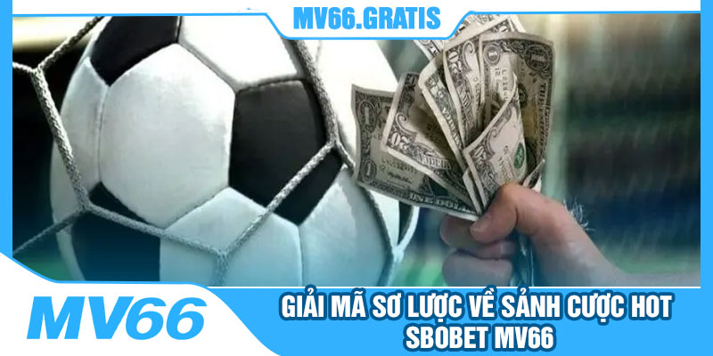 Giải Mã Sơ Lược Về Sảnh Cược Hot Sbobet MV66