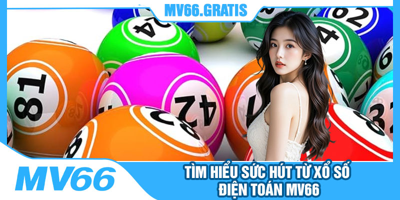 Tìm Hiểu Sức Hút Từ Xổ Số Điện Toán MV66