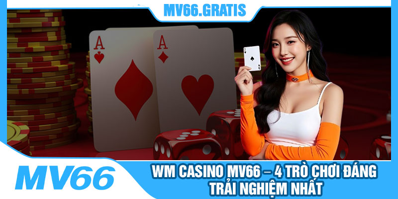 WM Casino MV66 – 4 Tro Choi Dang Trai Nghiem Nhat